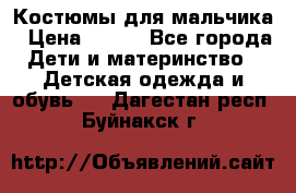 Костюмы для мальчика › Цена ­ 750 - Все города Дети и материнство » Детская одежда и обувь   . Дагестан респ.,Буйнакск г.